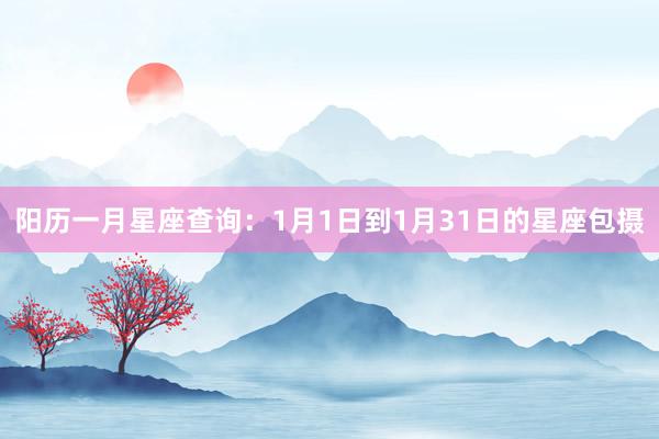 阳历一月星座查询:1月1日到1月31日的星座包摄